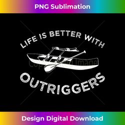 Boat T- Life Is Better With Outrigger Sailing Tee - Sophisticated PNG Sublimation File - Craft with Boldness and Assurance