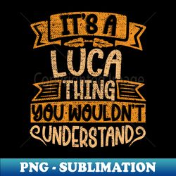 Its A Luca Thing You Wouldnt Understand - Trendy Sublimation Digital Download - Perfect for Sublimation Art