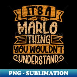Its A Marlo Thing You Wouldnt Understand - High-Resolution PNG Sublimation File - Bring Your Designs to Life