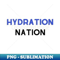 Hydration Nation Drink water - Special Edition Sublimation PNG File - Revolutionize Your Designs
