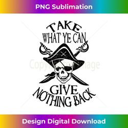 pirate, take what you can give nothing back, funny pirate - sublimation-optimized png file - elevate your style with intricate details