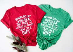 Gonna Go Lay Under The Christmas Tree To Remind My Family That I'm A Gift Shirt, Christmas Tree Shirt, Gift For Christma