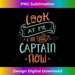 look at me i am the captain now funny pirate shirt. men gift - urban sublimation png design - pioneer new aesthetic frontiers