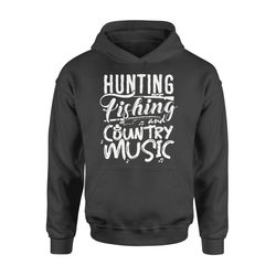 Hunting Fishing and Country music Hoodie shirts design great Birthday, Christmas gift ideas for Hunting Fishing Lovers &