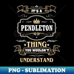 It Is A Pendleton Thing You Wouldnt Understand - Exclusive PNG Sublimation Download - Perfect for Sublimation Art