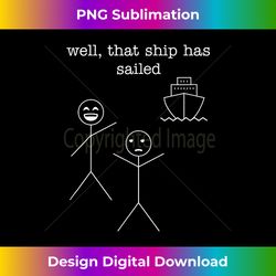 Well, that ship has sailed. Funny Idiom Stick Figures & Boat - Urban Sublimation PNG Design - Channel Your Creative Rebel