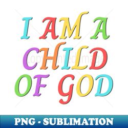 i am a child of god  christian saying - instant png sublimation download - fashionable and fearless