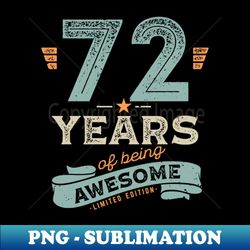 72 Years of Being Awesome Limited Edition Birthday Gift for Men Women - Decorative Sublimation PNG File - Revolutionize Your Designs