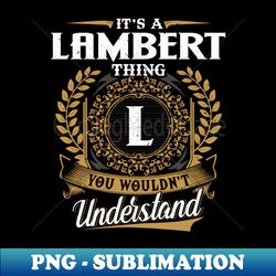 It Is A Lambert Thing You Wouldnt Understand - Exclusive Sublimation Digital File - Bring Your Designs to Life