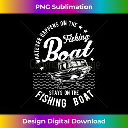whatever happens on the fishing boat - fishing boat - luxe sublimation png download - immerse in creativity with every design