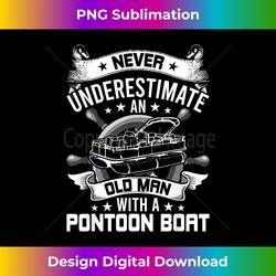 Never Underestimate An Old Man With A Pontoon Boat - Futuristic PNG Sublimation File - Lively and Captivating Visuals