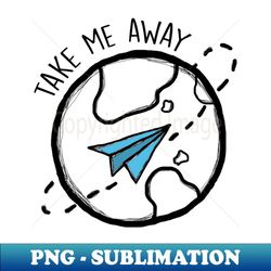 Take Me Away - Exclusive Sublimation Digital File - Transform Your Sublimation Creations