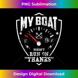 my boat doesn't run on thanks - boat owner gift - contemporary png sublimation design - infuse everyday with a celebratory spirit