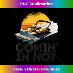 Pontoon Boat Comin In Hot Funny Boating Lake for Dad Tank Top - Sleek Sublimation PNG Download - Ideal for Imaginative Endeavors