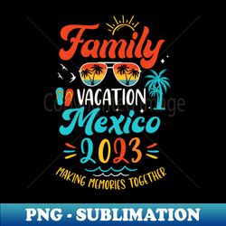 Family Vacation 2023 Mexico Matching Summer Vacation - Sublimation-Ready PNG File - Perfect for Personalization