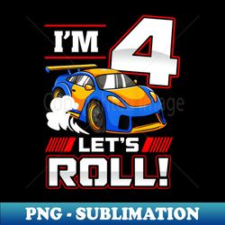 Im 4 Lets Roll Car 4th Birthday Boys Kids 4 Year Old - PNG Transparent Sublimation File - Fashionable and Fearless