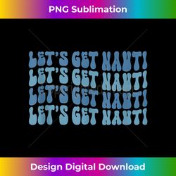 Groovy Letu2019s Get Nauti Nautical Bachelorette Party Bridal Tank Top - Innovative PNG Sublimation Design - Rapidly Innovate Your Artistic Vision