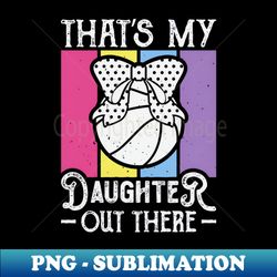 Thats my daughter out there - Premium Sublimation Digital Download - Perfect for Sublimation Art