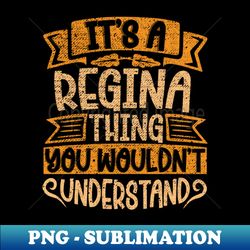 Its A Regina Thing You Wouldnt Understand - Modern Sublimation PNG File - Bring Your Designs to Life