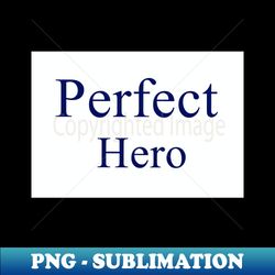 PERFECT HERO - Modern Sublimation PNG File - Perfect for Personalization