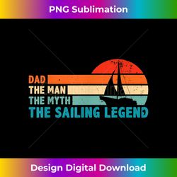 Dad The Man The Myth The Sailing Legend Sailor Ship Sea - Chic Sublimation Digital Download - Lively and Captivating Visuals