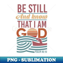be still and know that i am god - inspirational - signature sublimation png file - instantly transform your sublimation projects