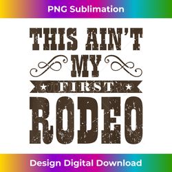 This Ain't my first Rodeo Womens - Timeless PNG Sublimation Download - Animate Your Creative Concepts