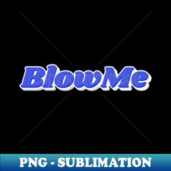 Cool Blue Blow Me - Signature Sublimation PNG File - Create with Confidence