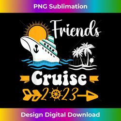 Friends Cruise 2023 Girls Boys Matching Women Cruise Squad - Sophisticated PNG Sublimation File - Channel Your Creative Rebel