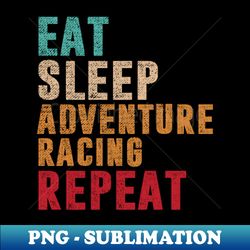 Eat Sleep Adventure racing Repeat - PNG Transparent Sublimation File - Vibrant and Eye-Catching Typography