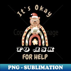 its okay to ask for help - Instant Sublimation Digital Download - Transform Your Sublimation Creations