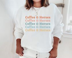 Coffee and Horses Sweatshirt Horse Sweater Horse Lover Equestrian Shirt Equine Shirt Horse Lover Gift for Equestrian Gif