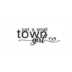 Just a Small Town Girl Machine Embroidery Design. 4 Sizes. Embroidery for Girls. Small Town Girl Embroidery Design
