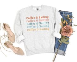 Coffee and Sailing Sweatshirt Sailing Sweater Gift for Sailing Sailboat Shirt Sailing Team Shirt Sailing Shirt Christmas