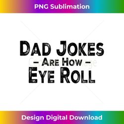 Funny Dad Jokes Are How Eye Roll Dad Joke Are How I Roll - Deluxe PNG Sublimation Download - Rapidly Innovate Your Artistic Vision
