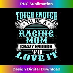 Tough, Crazy Racing Mom Tshirt - Innovative PNG Sublimation Design - Enhance Your Art with a Dash of Spice