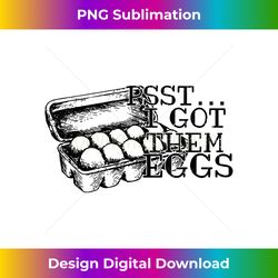 Psst I Got Them Eggs, Support Your Local Egg Dealers - Contemporary PNG Sublimation Design - Striking & Memorable Impressions