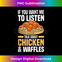 If You Want Me To Listen Talk About Chicken and Waffles Tank Top - Bespoke Sublimation Digital File - Access the Spectrum of Sublimation Artistry