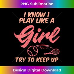 Play Like A Girl Keep Up Tennis Funny Player Girls Women - Sophisticated PNG Sublimation File - Pioneer New Aesthetic Frontiers