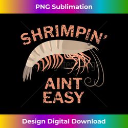Shrimpin Aint Easy Funny Shrimp Fishing - Artisanal Sublimation PNG File - Ideal for Imaginative Endeavors