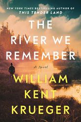 The River We Remember: A Novel by William Kent Krueger