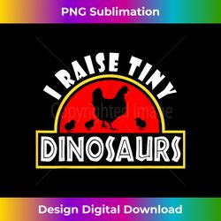 I Raise Tiny Dinosaurs Funny Chicken Farmer Gift Women Men - Futuristic PNG Sublimation File - Crafted for Sublimation Excellence