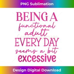 Cool Being a Functional Adult Everyday Seems Bit Excessive Tank Top - Vibrant Sublimation Digital Download - Pioneer New Aesthetic Frontiers