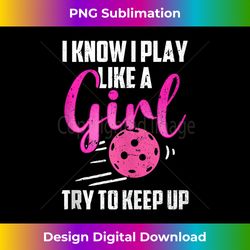 i know i play like a girl try to keep up womens pickleball tank top - crafted sublimation digital download - pioneer new aesthetic frontiers