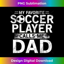 My Favorite Soccer Player Calls Me Dad For Fathers Day - Crafted Sublimation Digital Download - Rapidly Innovate Your Artistic Vision