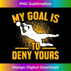 Soccer Player Sports Funny Goalie My Goal Is To Deny Yours - Sublimation-Optimized PNG File - Infuse Everyday with a Celebratory Spirit