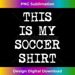 This is My Soccer  Funny Football Player - Urban Sublimation PNG Design - Chic, Bold, and Uncompromising