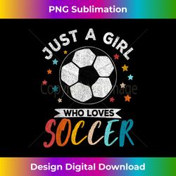Just A Girl Who Loves Soccer Women Girl Soccer Player - Vibrant Sublimation Digital Download - Pioneer New Aesthetic Frontiers