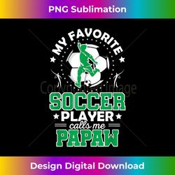 My Favorite Soccer Player Calls Me Papaw - Vibrant Sublimation Digital Download - Craft with Boldness and Assurance