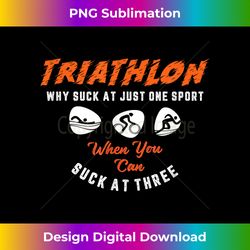Triathlon Why Suck At Just One Sport Funny Tri T - Deluxe PNG Sublimation Download - Animate Your Creative Concepts